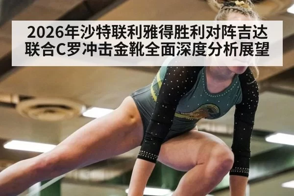 2026年沙特联利雅得胜利对阵吉达联合C罗冲击金靴全面深度分析展望